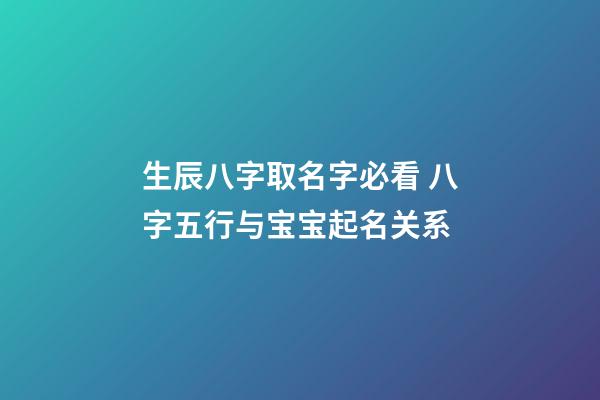 生辰八字取名字必看 八字五行与宝宝起名关系